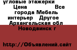 угловые этажерки700-1400 › Цена ­ 700-1400 - Все города Мебель, интерьер » Другое   . Архангельская обл.,Новодвинск г.